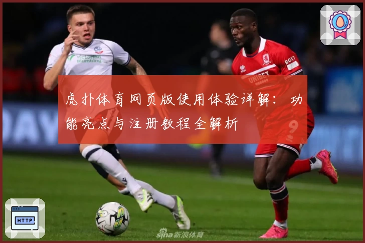 虎扑体育网页版使用体验详解:功能亮点与注册教程全解析
