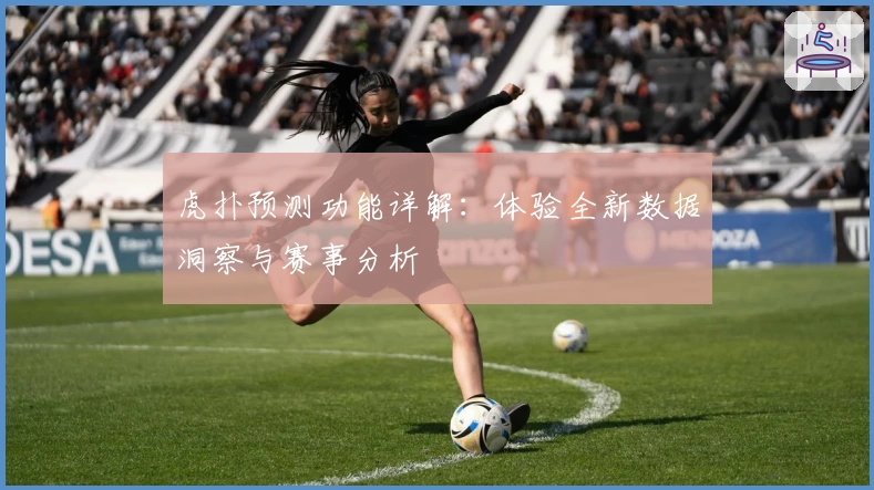 虎扑预测功能详解：体验全新数据洞察与赛事分析