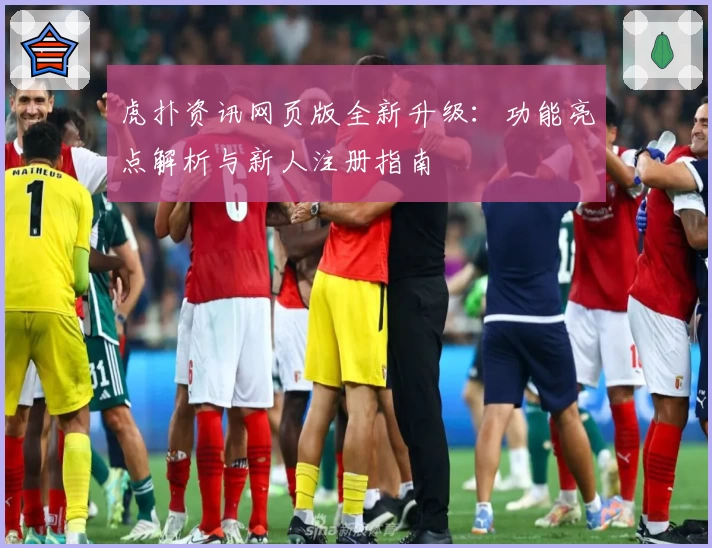 虎扑资讯网页版全新升级：功能亮点解析与新人注册指南