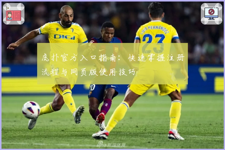 虎扑官方入口指南：快速掌握注册流程与网页版使用技巧