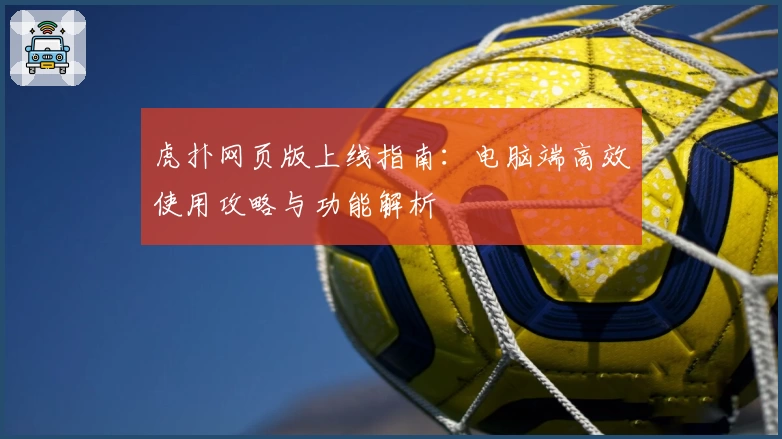 虎扑网页版上线指南:电脑端高效使用攻略与功能解析