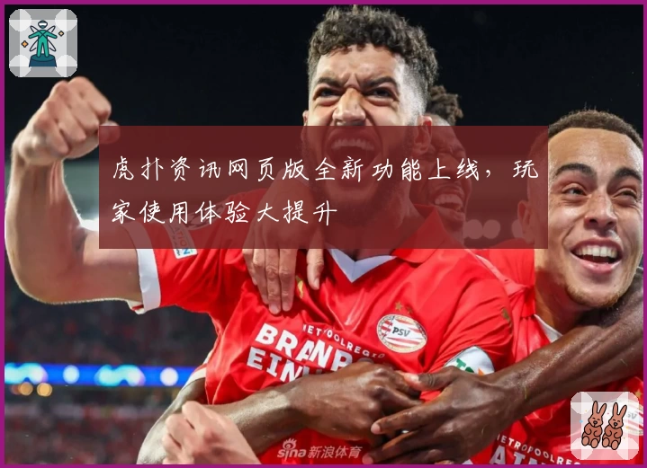 虎扑资讯网页版全新功能上线,玩家使用体验大提升